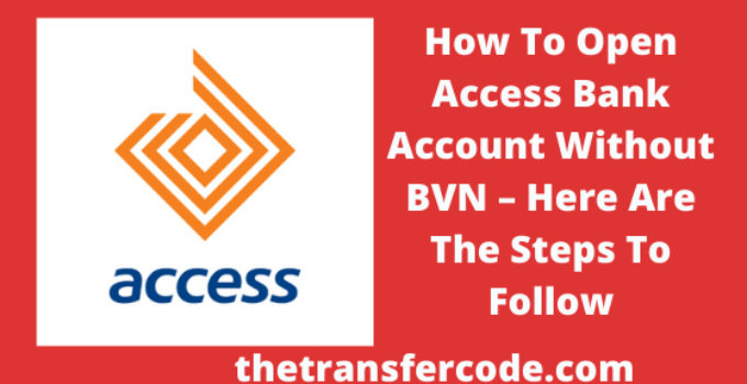 How To Open Access Bank Account Without BVN – Here Are The Steps To Follow