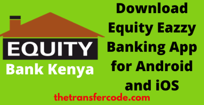 How To Download Equity Eazzy Banking App For Android & iOS In Kenya