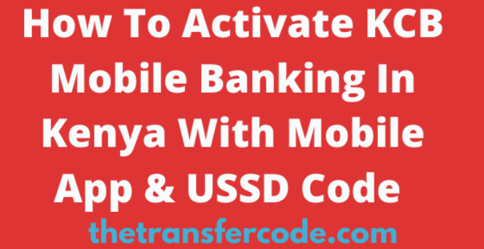 How To Activate KCB Mobile Banking In Kenya, 2023, Mobile App & USSD Code Activation