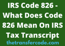 IRS Code 826 Meaning On 2023/2024 IRS Tax Transcript