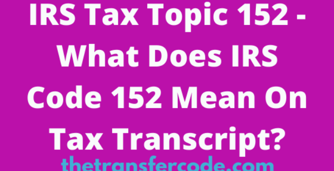 IRS Code 152, What Refund Information Means On 2023/2024 Tax Topic?