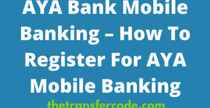 AYA Bank Mobile Banking, 2023, Register & Login To AYA Mobile Banking