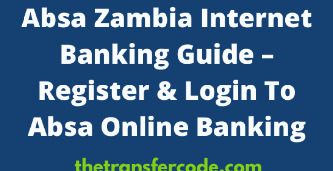 Absa Zambia Internet Banking Guide 2023, Register & Login To Absa Online Banking