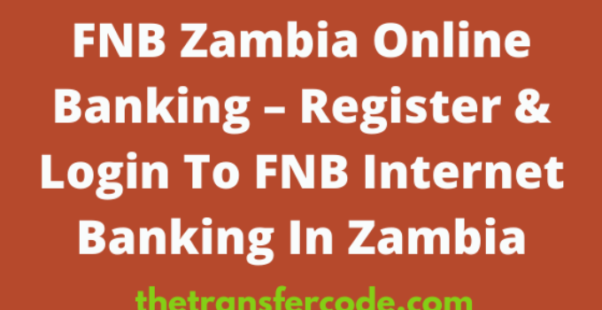 FNB Zambia Online Banking 2023, Register & Login To FNB Internet Banking