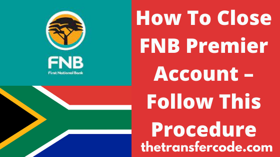 how-to-close-fnb-premier-account-in-south-africa-2023-follow-this