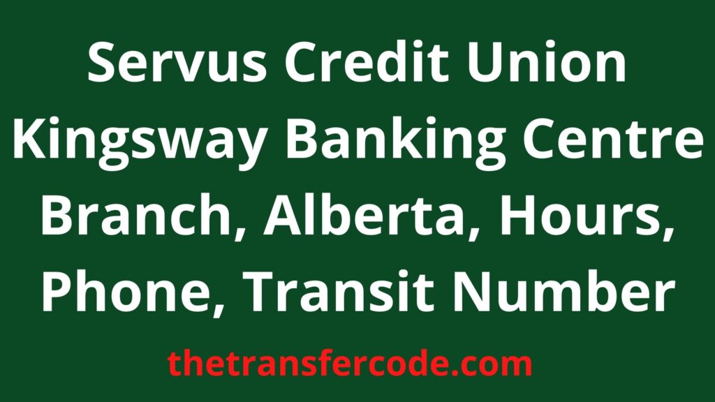 Servus Credit Union Kingsway Banking Centre Branch, Alberta, Hours