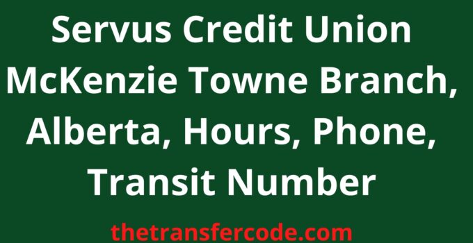 Servus Credit Union McKenzie Towne Branch, 2023, Alberta, Hours, Phone, Transit Number