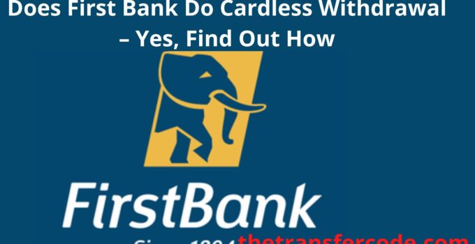 Does First Bank Do Cardless Withdrawal, 2023, Yes, Find Out How