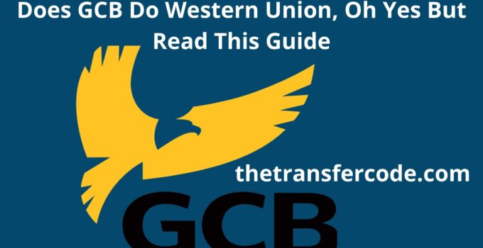 Does GCB Do Western Union, Oh Yes But Read This Guide