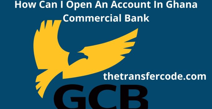 How To Open An Account In Ghana Commercial Bank
