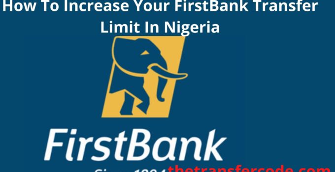 How Do I Increase My FirstBank Transfer Limit In Nigeria