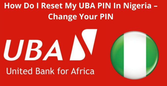 How Do I Reset My UBA PIN In Nigeria, 2023, Change Your PIN