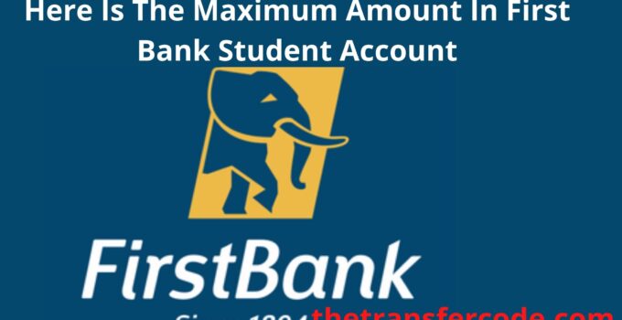 Here Is The Maximum Amount In First Bank Student Account