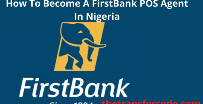 How To Become A FirstBank POS Agent In Nigeria