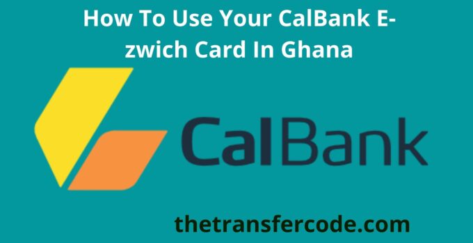 How To Use Your CalBank E-zwich Card In Ghana