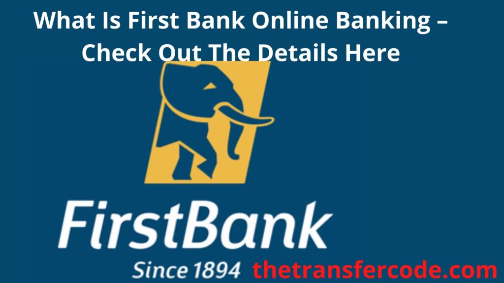 What Is First Bank Online Banking, 2023, Check Out The Details Here