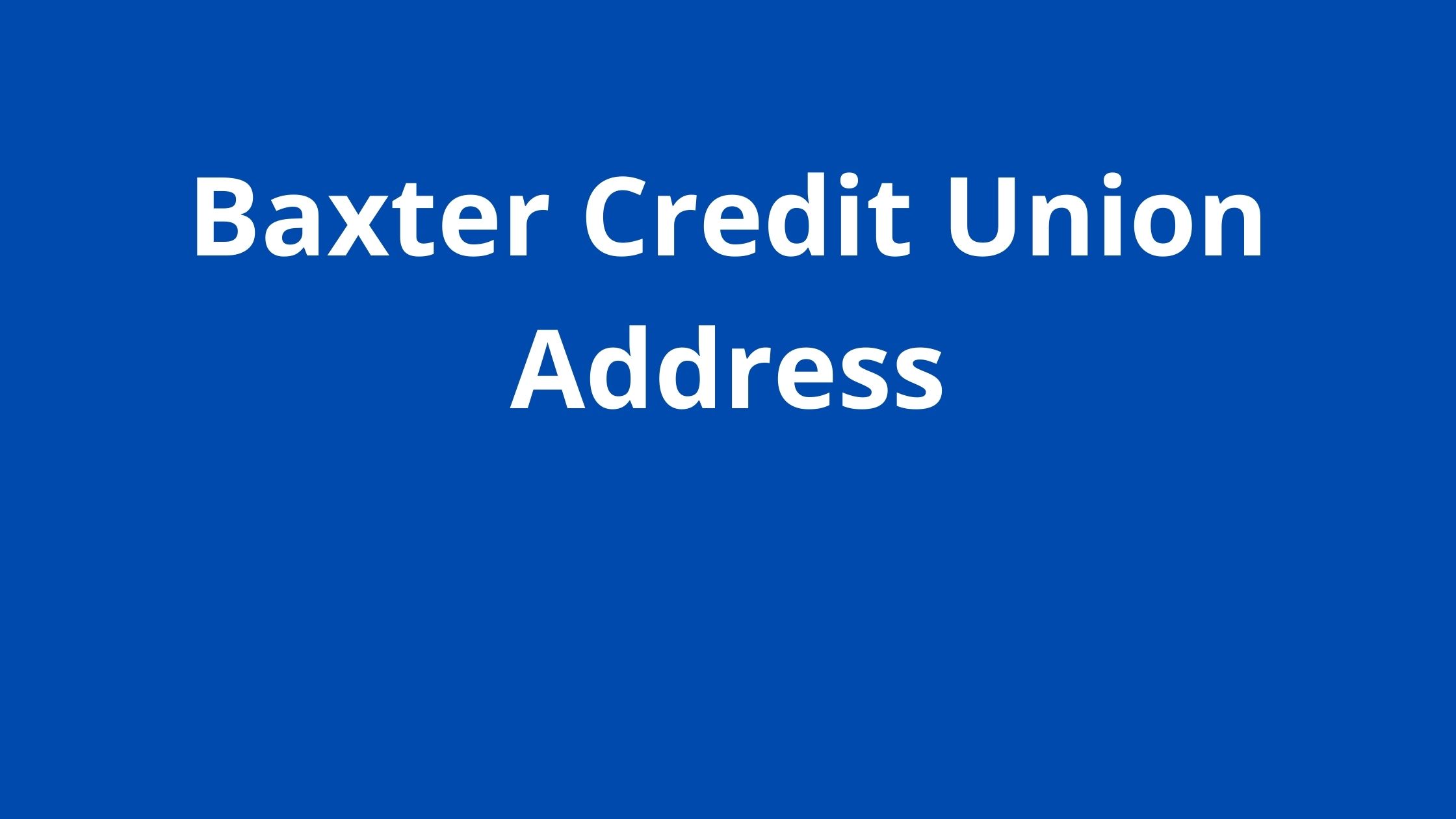 Baxter Credit Union Address, Official BCU Location Address