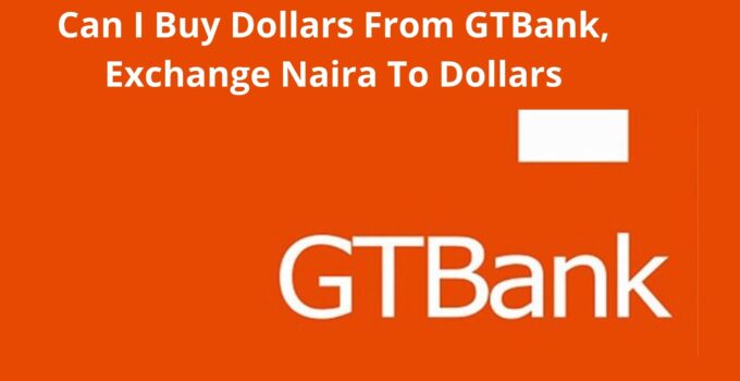 Can I Buy Dollars From GTBank, Exchange Naira To Dollars, 2023