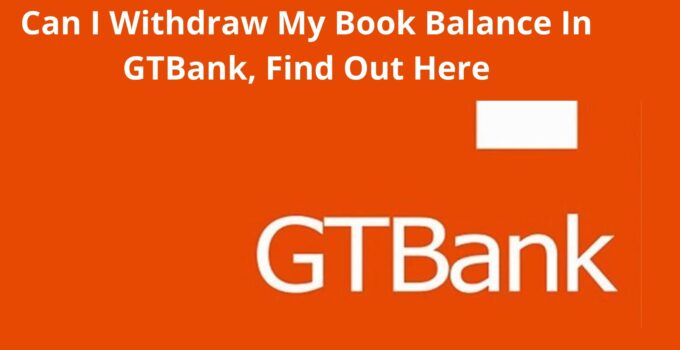 Can I Withdraw My Book Balance In GTBank, Find Out Here