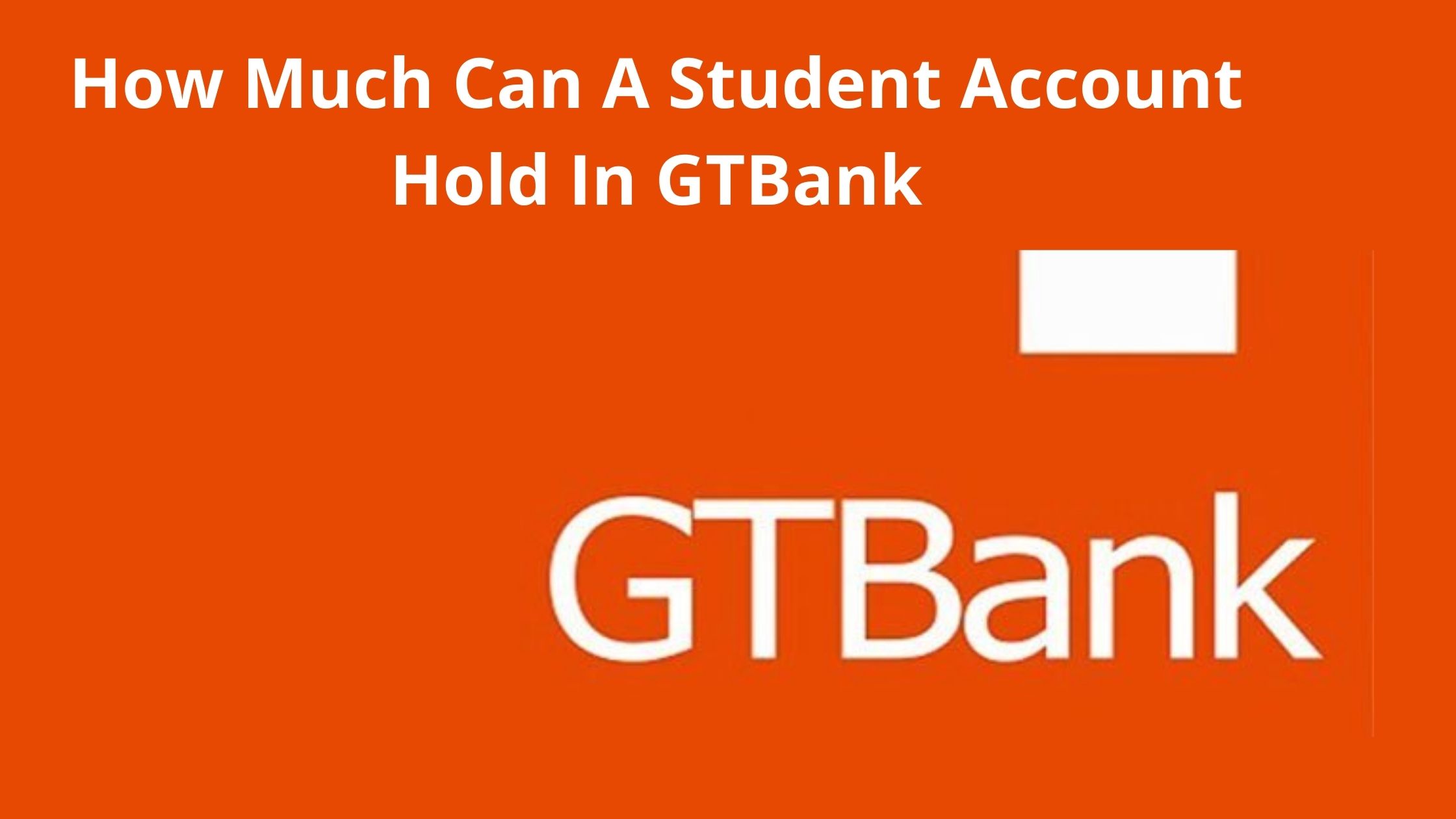 how-much-can-a-student-account-hold-in-gtbank-2023-guide