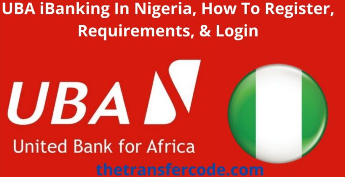 UBA iBanking In Nigeria, How To Register, Requirements, & Login