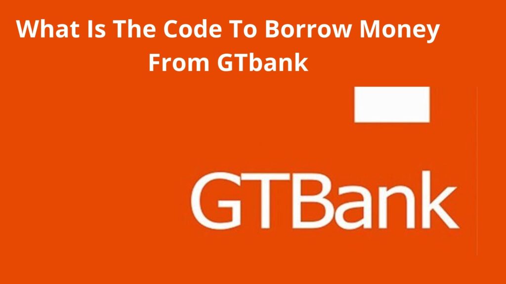 what-is-the-code-to-borrow-money-from-gtbank-2023-get-loan-now