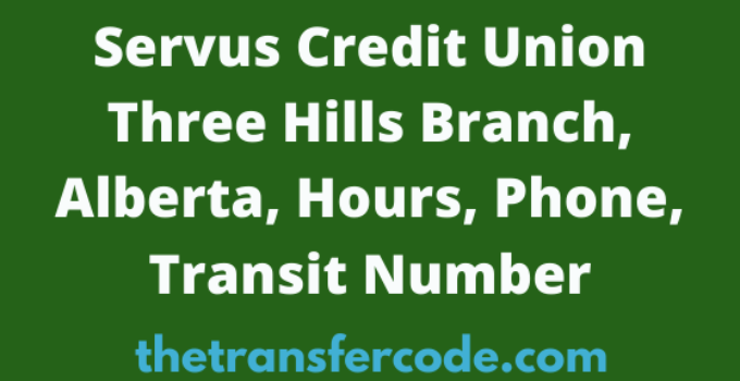 Servus Credit Union Three Hills Branch, Alberta, Hours, Phone, Transit Number