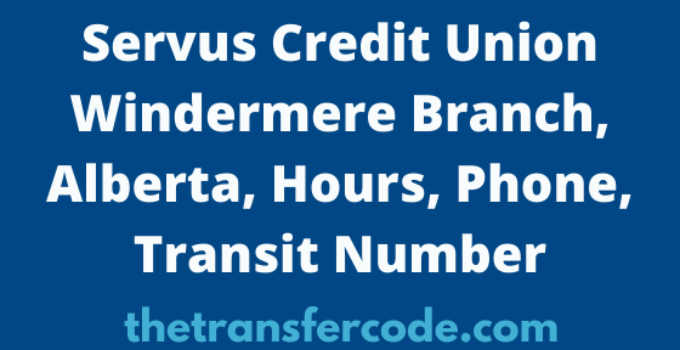 Servus Credit Union Windermere Branch, Alberta, Hours, Phone, Transit Number