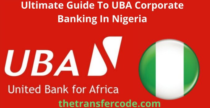 UBA Corporate Banking, Ultimate Guide To Corporate Account In Nigeria