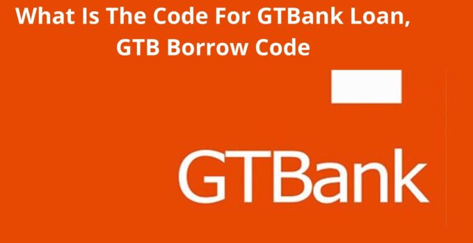 What Is The Code For GTBank Loan, 2022, GTB Borrow Code