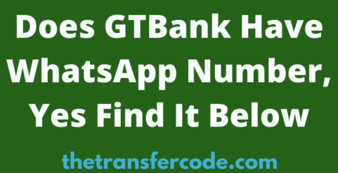 Does GTBank Have WhatsApp Number, Yes Find It Below