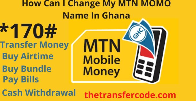 How Can I Change My MTN MOMO Name In Ghana, 2023 Mobile Money