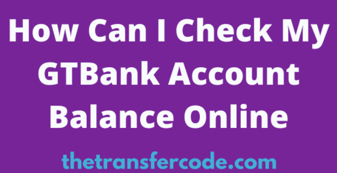 How Can I Check My GTBank Account Balance Online