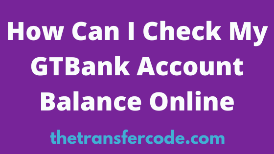 how-can-i-check-my-gtbank-account-balance-online-2023-guide