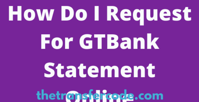How Do I Request For GTBank Statement Online