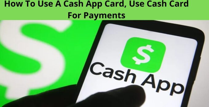 How To Use A Cash App Card 2023, Use Cash Card For Payments
