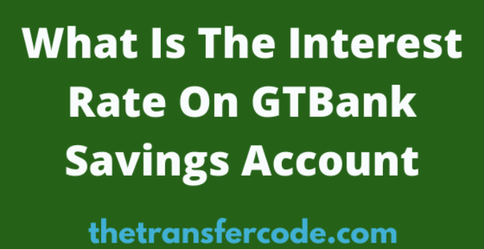 What Is The Interest Rate On GTBank Savings Account For 2022