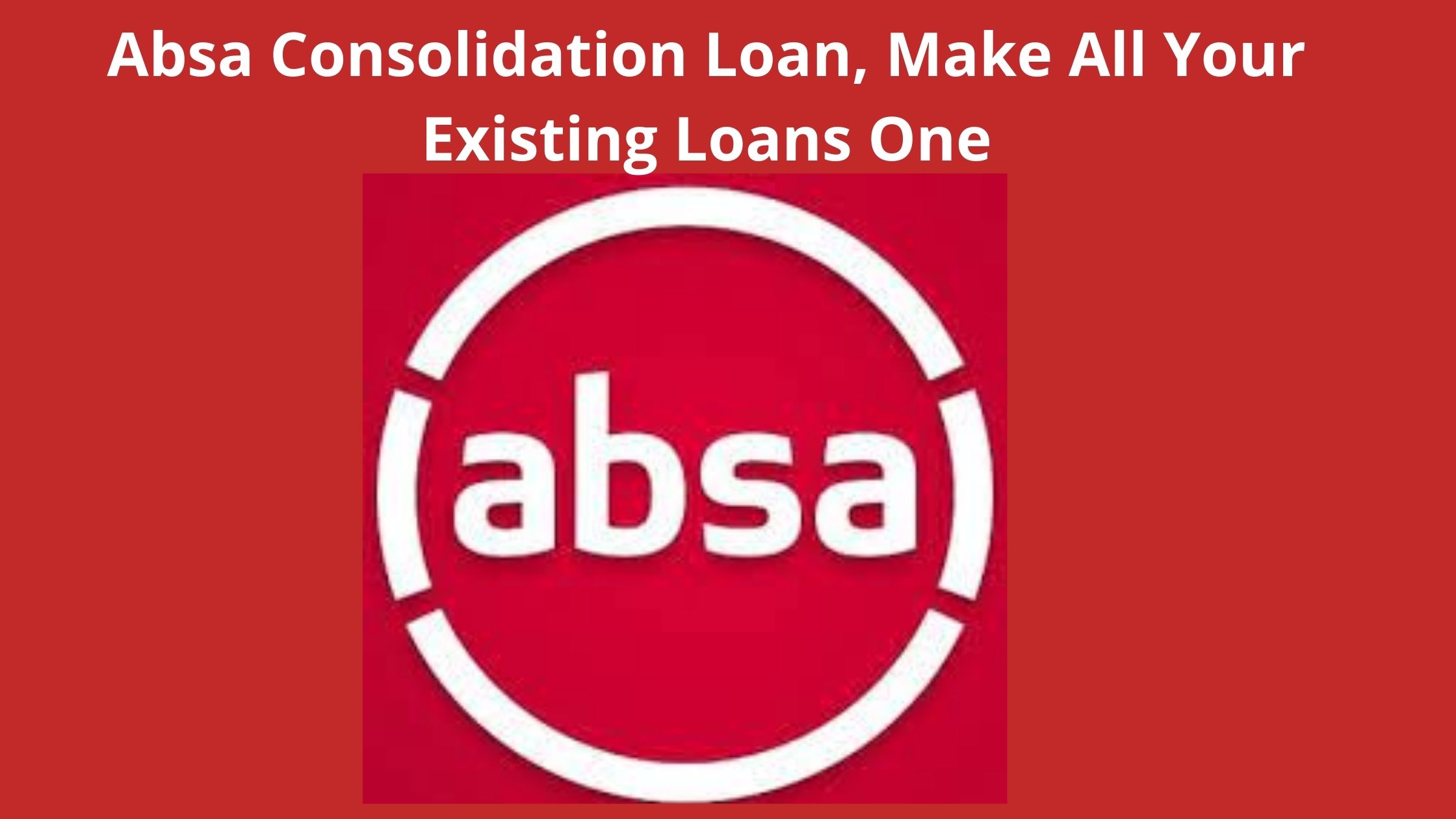 Absa Consolidation Loan, 2023, Combine All Your Existing Loans