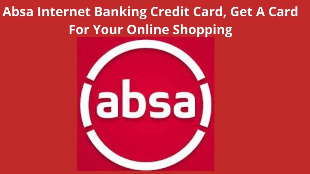 Absa Internet Banking Credit Card 2023, Get A Card For Your Online Shopping