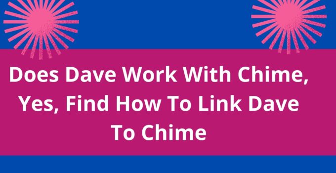 Does Dave Work With Chime, Yes, 2023, Find How To Link Dave To Chime