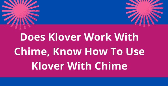Does Klover Work With Chime, 2023, Know How To Use Klover With Chime