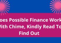 Does Possible Finance Work With Chime, 2022, Kindly Read To Find Out