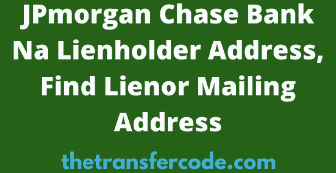 JPmorgan Chase Bank Na Lienholder Address, Find Lienor Mailing Address