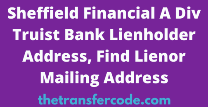 Sheffield Financial A Div Truist Bank Lienholder Address, Find Lienor Mailing Address