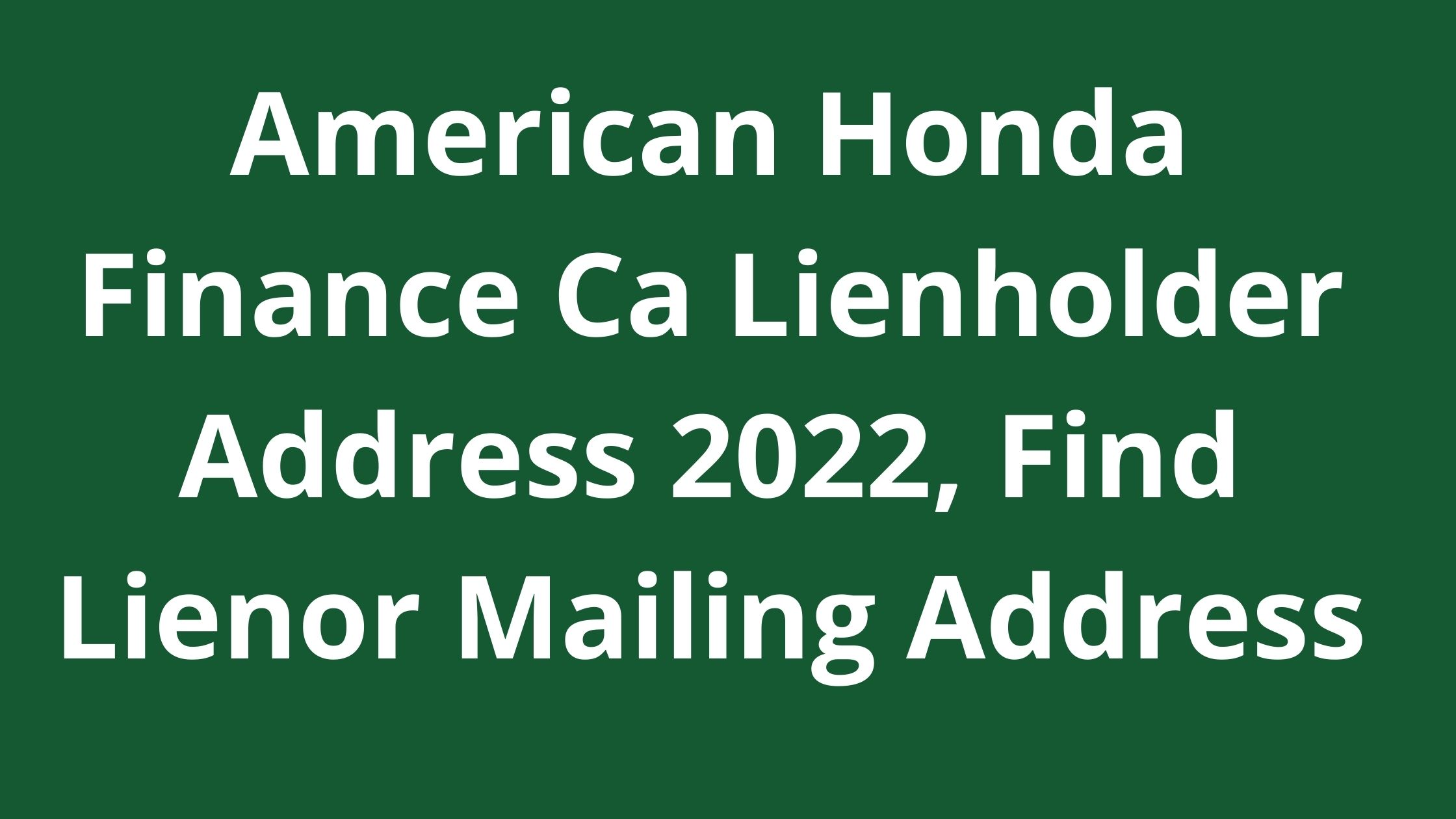 American Honda Finance Ca Lienholder Address 2023, Find Lienor Mailing