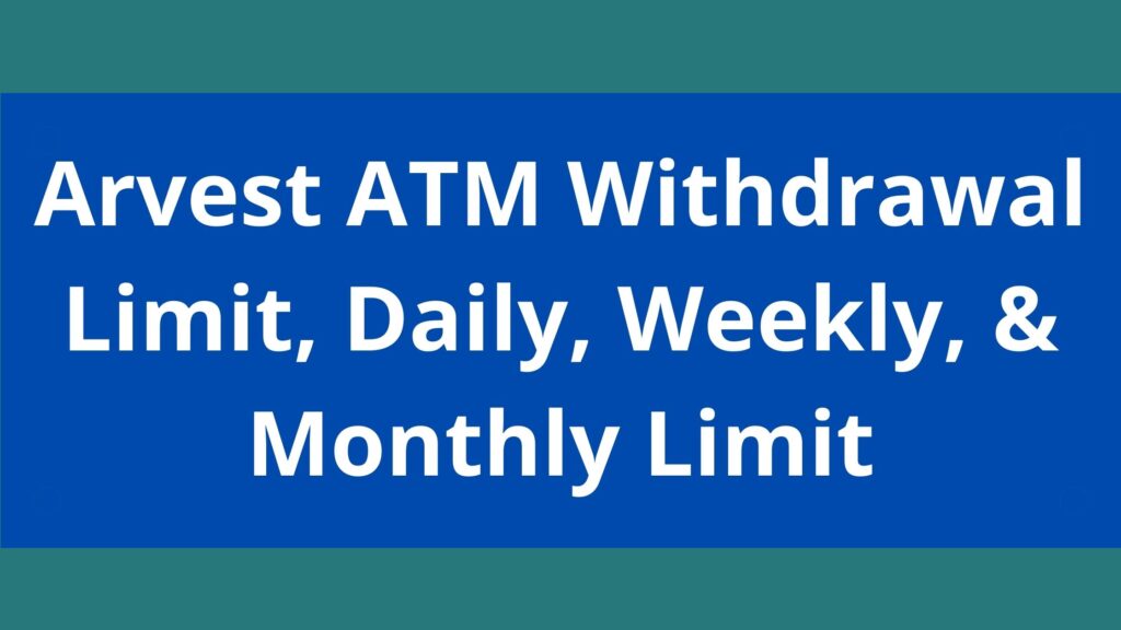 Arvest ATM Withdrawal Limit 2023 Arvest Daily Weekly Monthly Limit