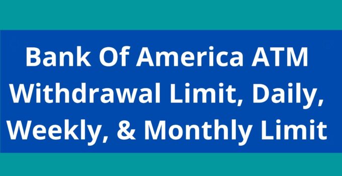 Bank Of America ATM Withdrawal Limit, Daily, Weekly, & Monthly Limit