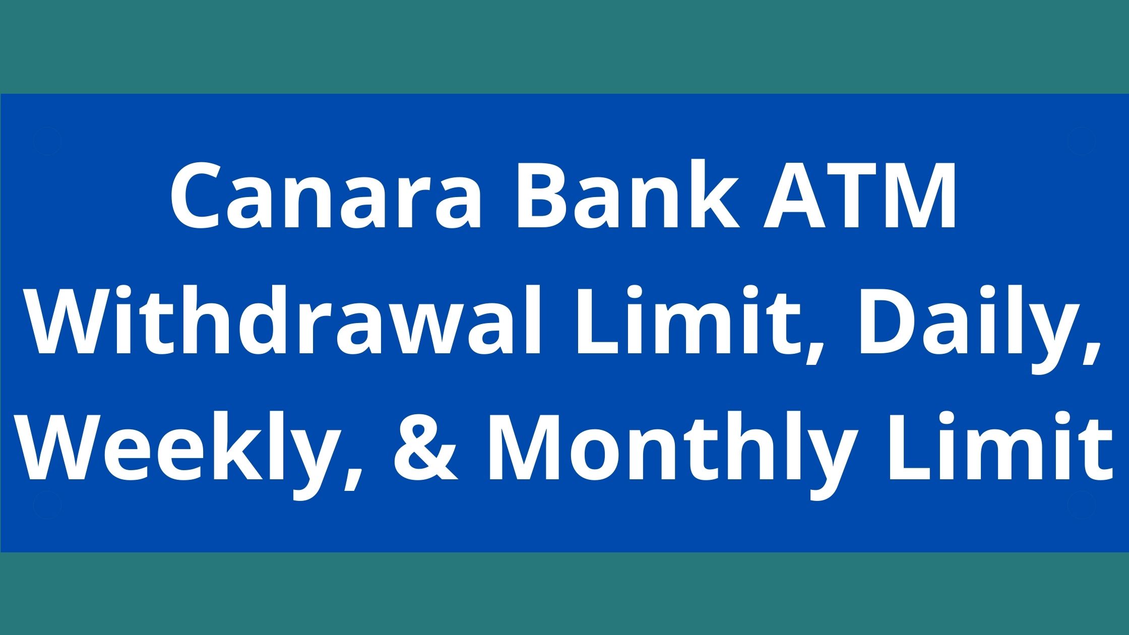 canara-bank-atm-withdrawal-limit-2022-canara-daily-weekly-monthly