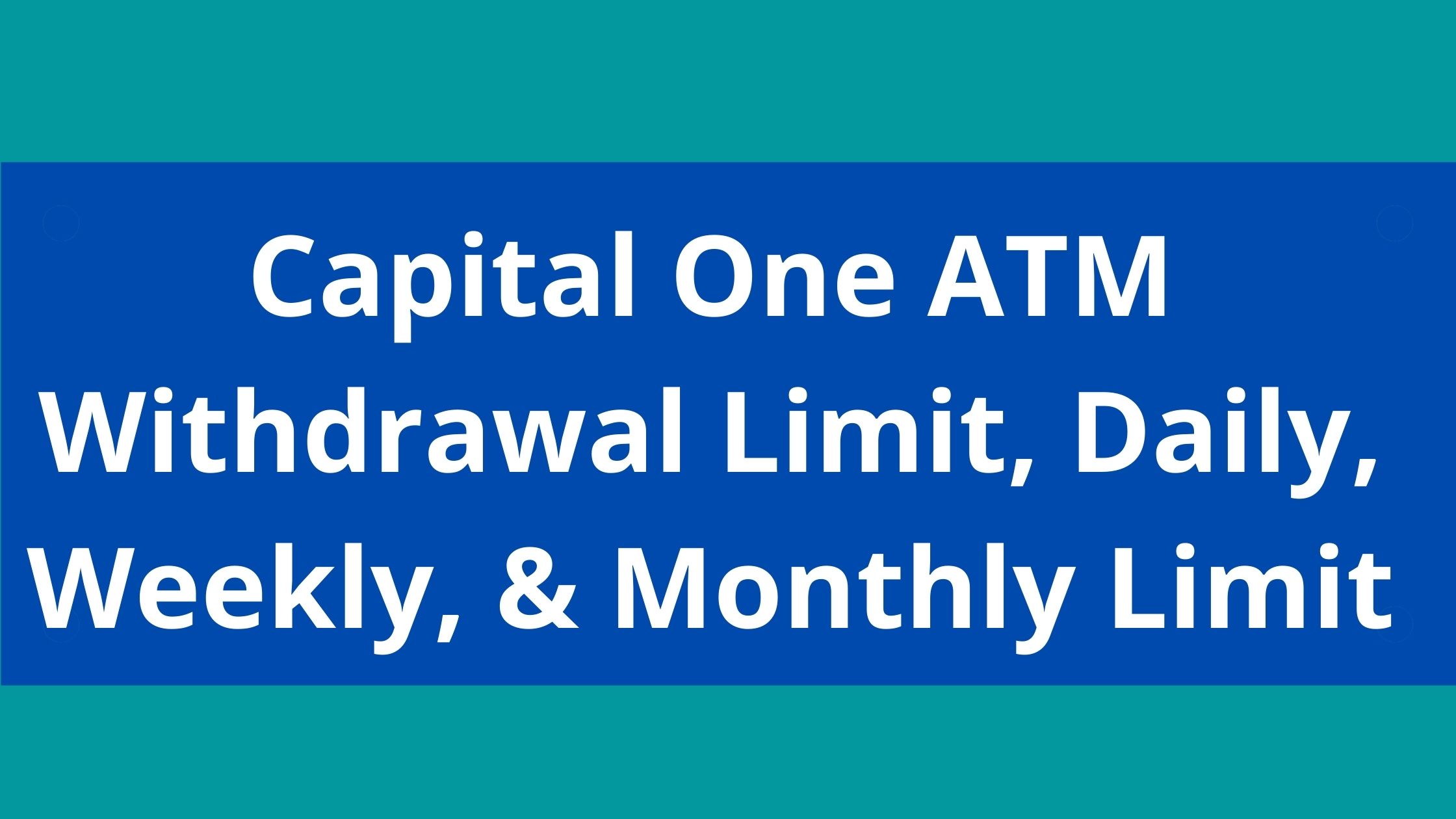 capital-one-atm-withdrawal-limit-daily-weekly-monthly-limit