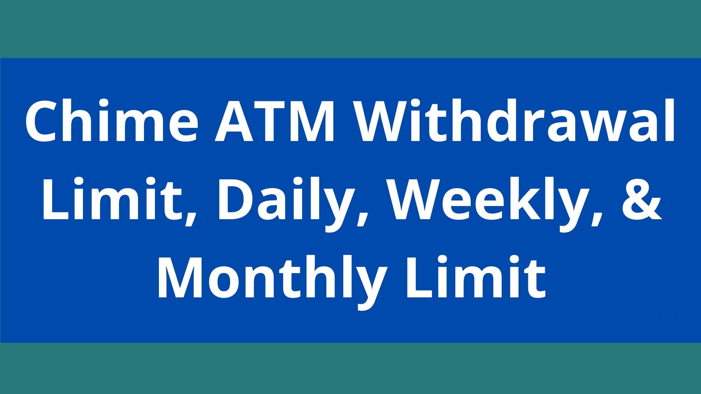 chime-atm-withdrawal-limit-2022-chime-daily-weekly-monthly-limit